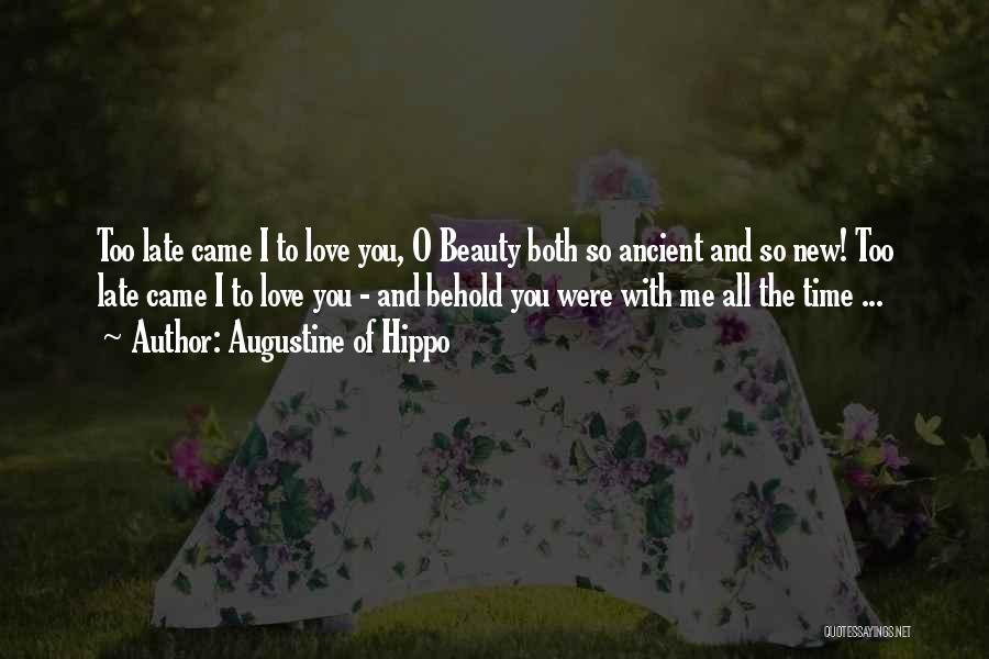 Augustine Of Hippo Quotes: Too Late Came I To Love You, O Beauty Both So Ancient And So New! Too Late Came I To