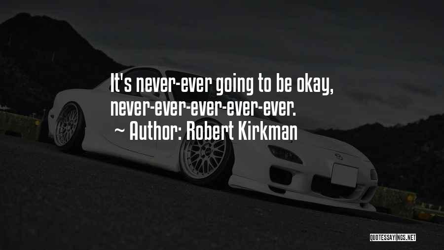 Robert Kirkman Quotes: It's Never-ever Going To Be Okay, Never-ever-ever-ever-ever.