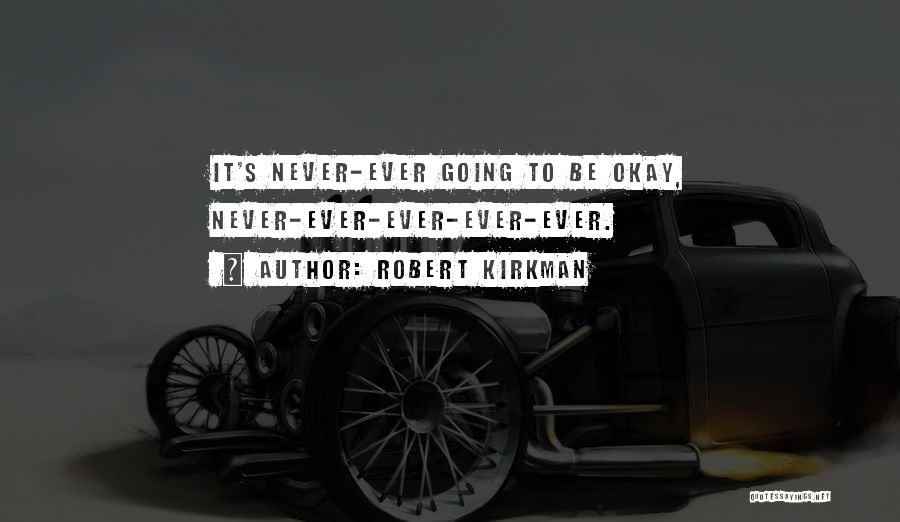 Robert Kirkman Quotes: It's Never-ever Going To Be Okay, Never-ever-ever-ever-ever.