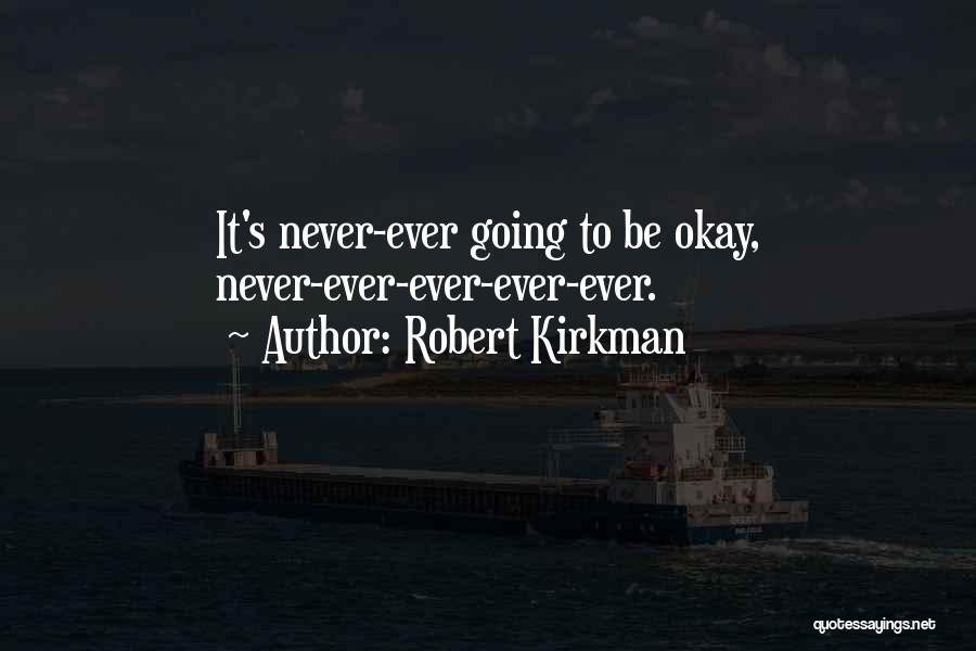 Robert Kirkman Quotes: It's Never-ever Going To Be Okay, Never-ever-ever-ever-ever.