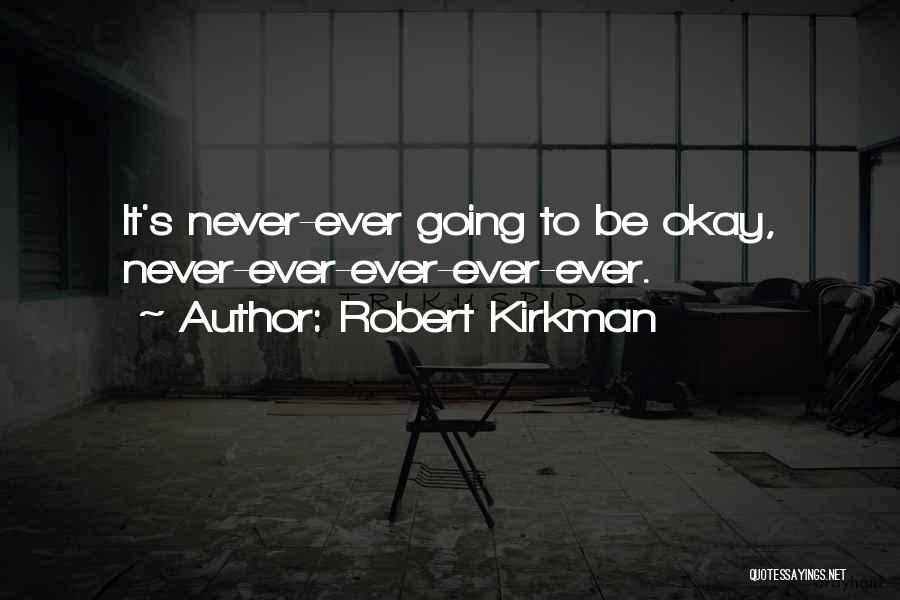 Robert Kirkman Quotes: It's Never-ever Going To Be Okay, Never-ever-ever-ever-ever.