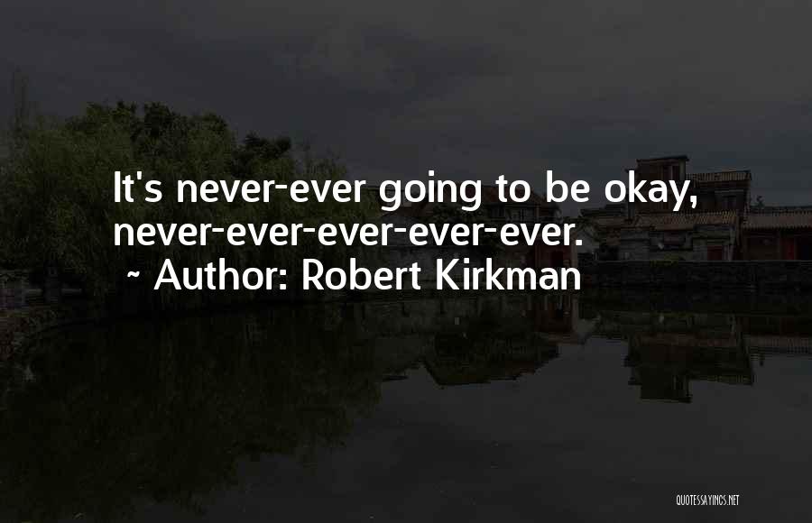 Robert Kirkman Quotes: It's Never-ever Going To Be Okay, Never-ever-ever-ever-ever.