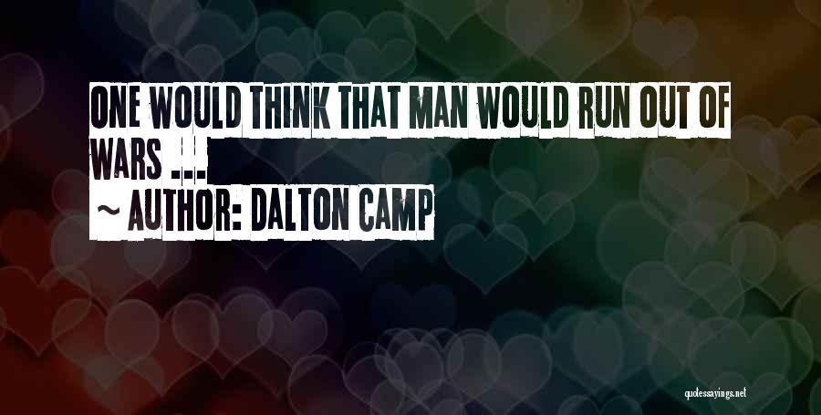 Dalton Camp Quotes: One Would Think That Man Would Run Out Of Wars ...