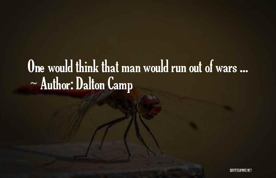 Dalton Camp Quotes: One Would Think That Man Would Run Out Of Wars ...