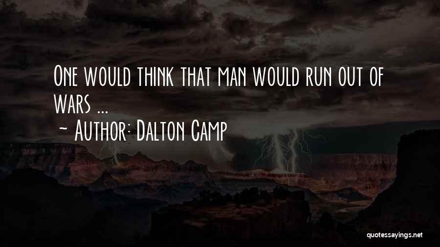 Dalton Camp Quotes: One Would Think That Man Would Run Out Of Wars ...