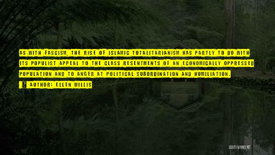 Ellen Willis Quotes: As With Fascism, The Rise Of Islamic Totalitarianism Has Partly To Do With Its Populist Appeal To The Class Resentments