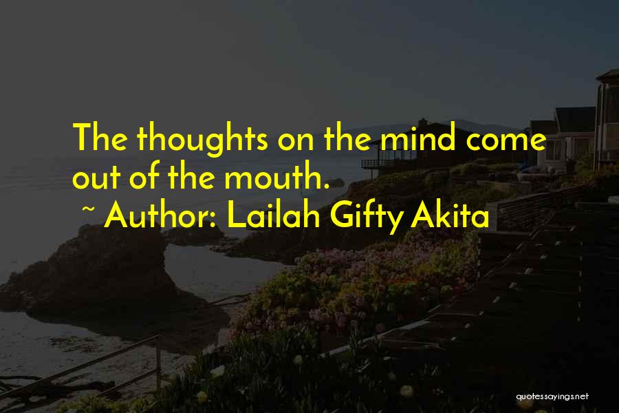 Lailah Gifty Akita Quotes: The Thoughts On The Mind Come Out Of The Mouth.