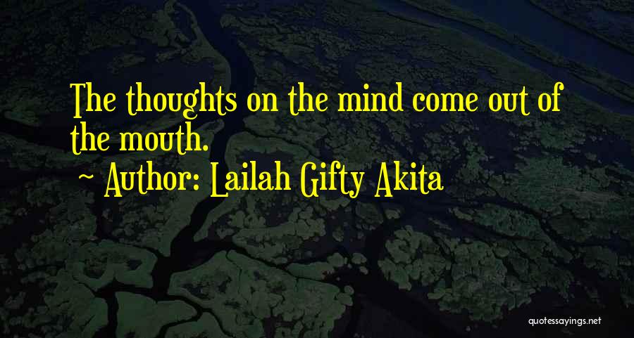 Lailah Gifty Akita Quotes: The Thoughts On The Mind Come Out Of The Mouth.