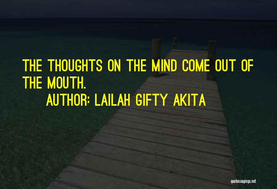 Lailah Gifty Akita Quotes: The Thoughts On The Mind Come Out Of The Mouth.