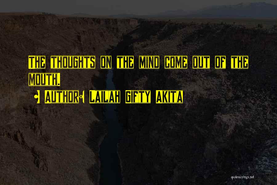 Lailah Gifty Akita Quotes: The Thoughts On The Mind Come Out Of The Mouth.