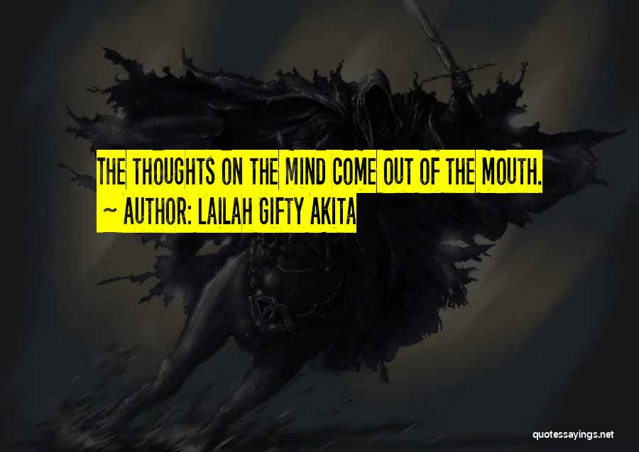 Lailah Gifty Akita Quotes: The Thoughts On The Mind Come Out Of The Mouth.