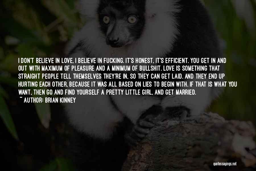 Brian Kinney Quotes: I Don't Believe In Love, I Believe In Fucking. It's Honest, It's Efficient. You Get In And Out With Maximum