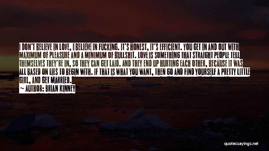 Brian Kinney Quotes: I Don't Believe In Love, I Believe In Fucking. It's Honest, It's Efficient. You Get In And Out With Maximum