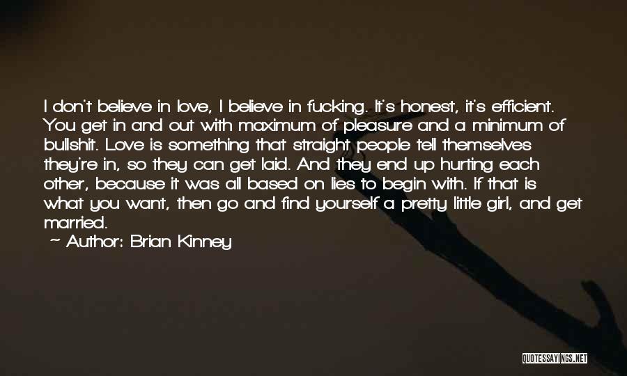 Brian Kinney Quotes: I Don't Believe In Love, I Believe In Fucking. It's Honest, It's Efficient. You Get In And Out With Maximum