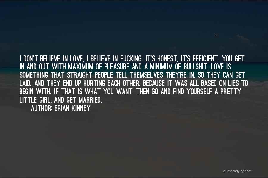 Brian Kinney Quotes: I Don't Believe In Love, I Believe In Fucking. It's Honest, It's Efficient. You Get In And Out With Maximum