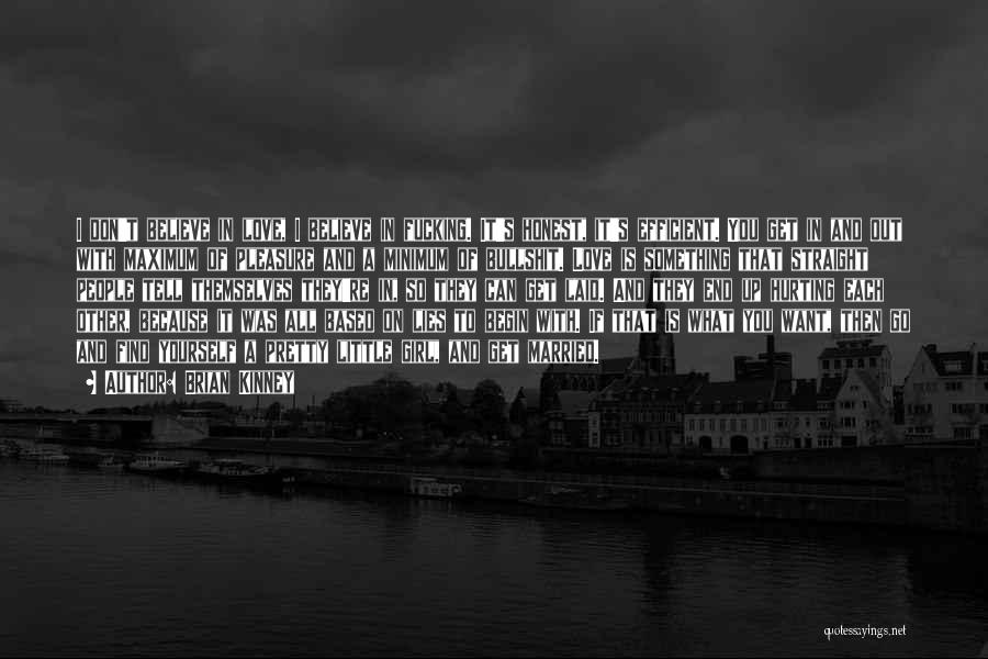 Brian Kinney Quotes: I Don't Believe In Love, I Believe In Fucking. It's Honest, It's Efficient. You Get In And Out With Maximum