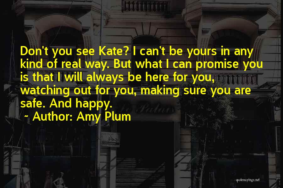 Amy Plum Quotes: Don't You See Kate? I Can't Be Yours In Any Kind Of Real Way. But What I Can Promise You