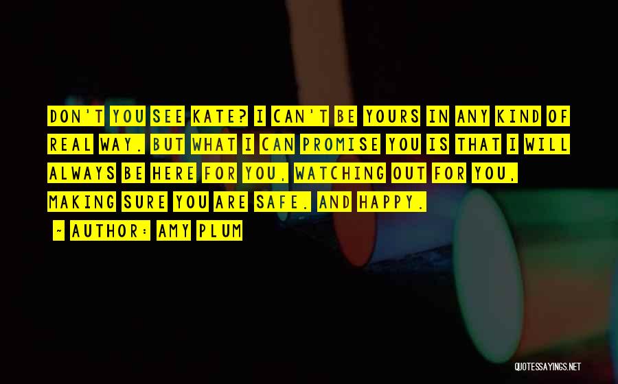 Amy Plum Quotes: Don't You See Kate? I Can't Be Yours In Any Kind Of Real Way. But What I Can Promise You