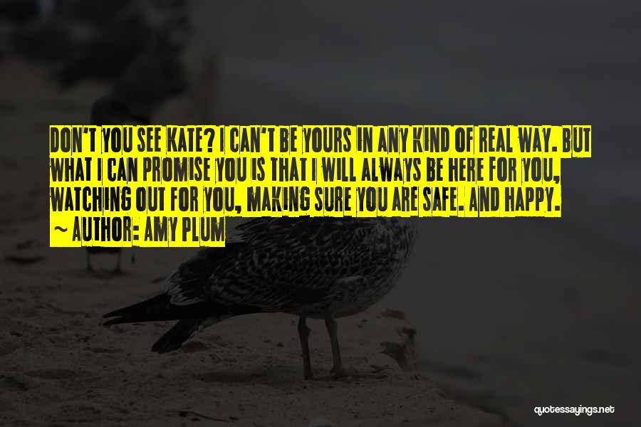 Amy Plum Quotes: Don't You See Kate? I Can't Be Yours In Any Kind Of Real Way. But What I Can Promise You