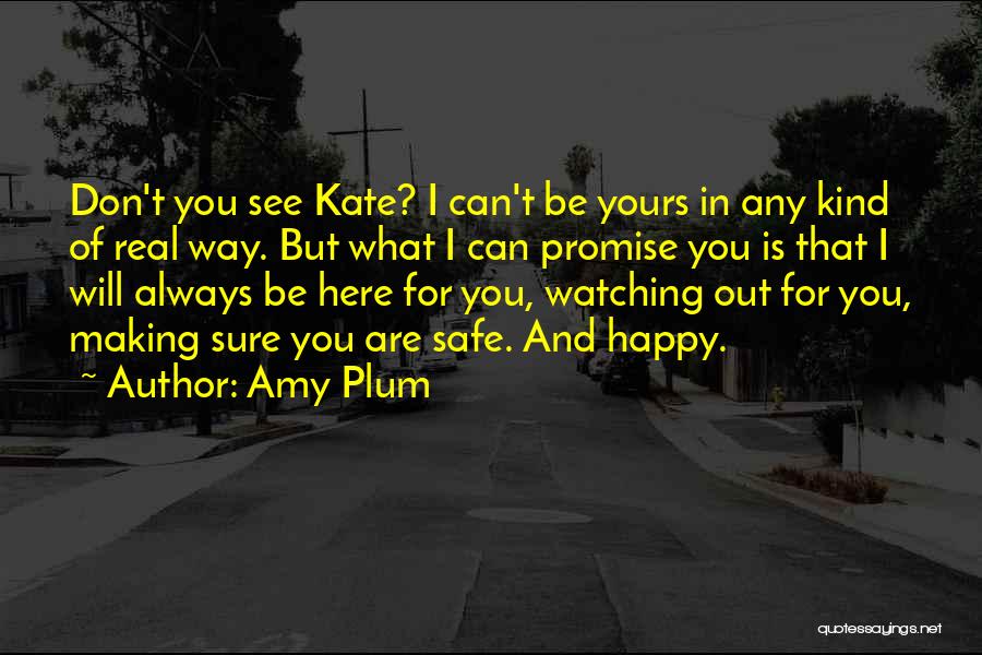 Amy Plum Quotes: Don't You See Kate? I Can't Be Yours In Any Kind Of Real Way. But What I Can Promise You