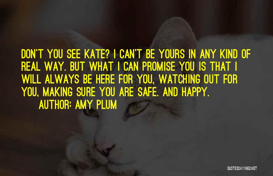 Amy Plum Quotes: Don't You See Kate? I Can't Be Yours In Any Kind Of Real Way. But What I Can Promise You