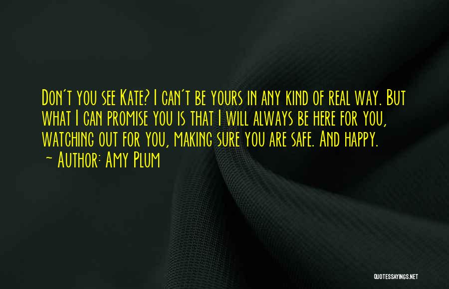 Amy Plum Quotes: Don't You See Kate? I Can't Be Yours In Any Kind Of Real Way. But What I Can Promise You
