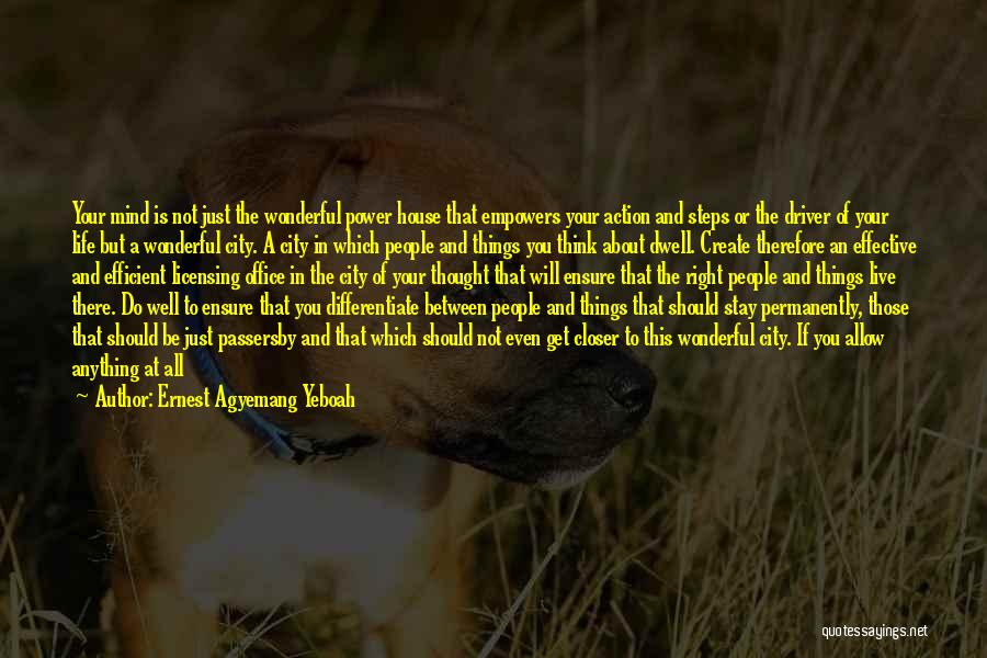Ernest Agyemang Yeboah Quotes: Your Mind Is Not Just The Wonderful Power House That Empowers Your Action And Steps Or The Driver Of Your