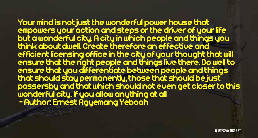 Ernest Agyemang Yeboah Quotes: Your Mind Is Not Just The Wonderful Power House That Empowers Your Action And Steps Or The Driver Of Your