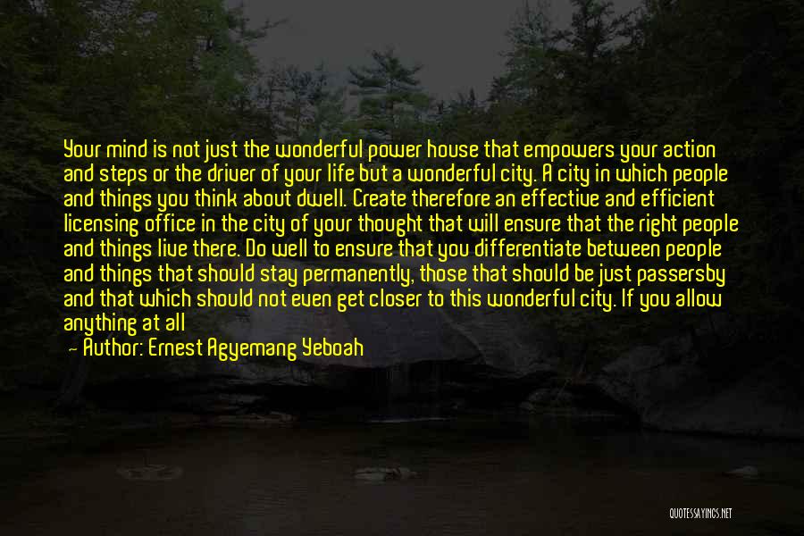 Ernest Agyemang Yeboah Quotes: Your Mind Is Not Just The Wonderful Power House That Empowers Your Action And Steps Or The Driver Of Your