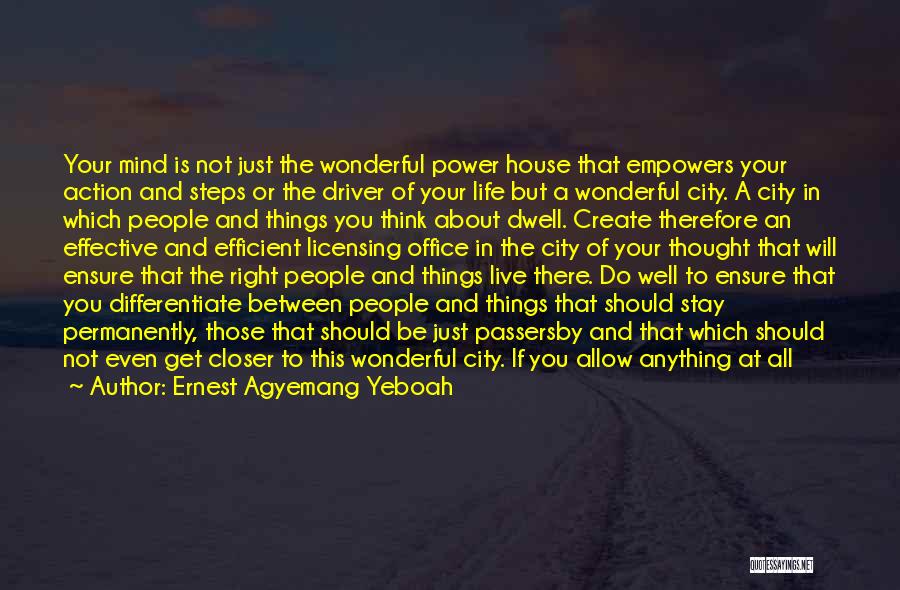 Ernest Agyemang Yeboah Quotes: Your Mind Is Not Just The Wonderful Power House That Empowers Your Action And Steps Or The Driver Of Your