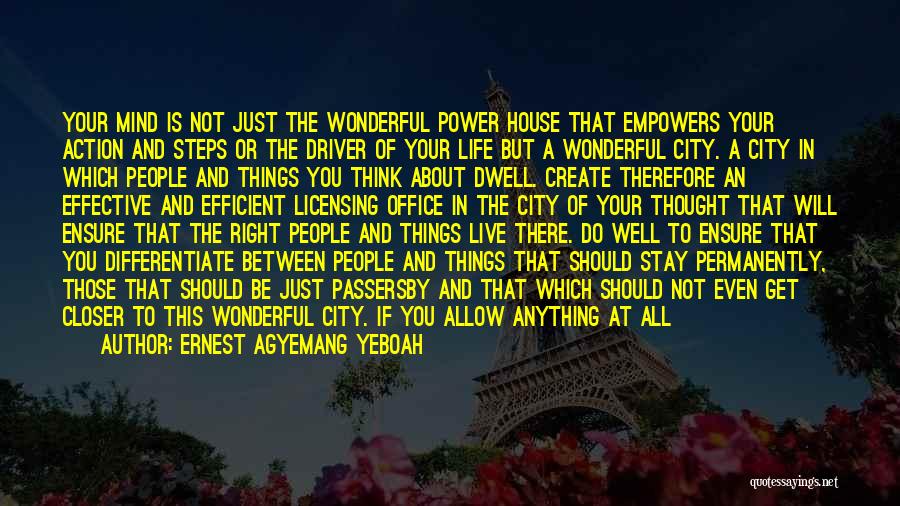 Ernest Agyemang Yeboah Quotes: Your Mind Is Not Just The Wonderful Power House That Empowers Your Action And Steps Or The Driver Of Your
