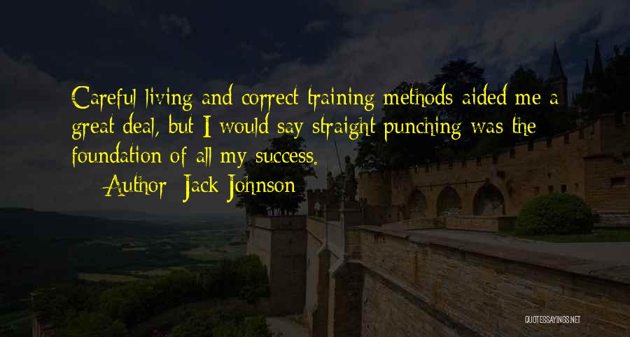 Jack Johnson Quotes: Careful Living And Correct Training Methods Aided Me A Great Deal, But I Would Say Straight Punching Was The Foundation