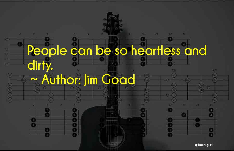 Jim Goad Quotes: People Can Be So Heartless And Dirty.