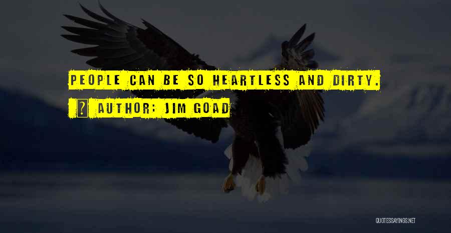 Jim Goad Quotes: People Can Be So Heartless And Dirty.