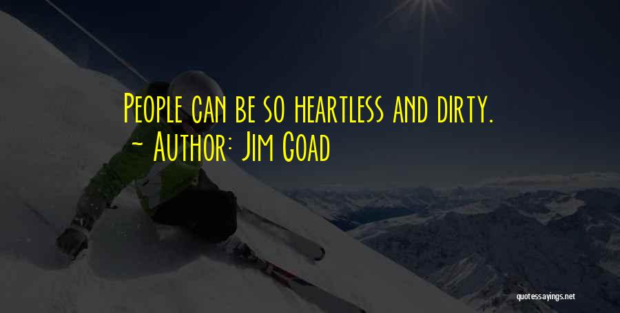 Jim Goad Quotes: People Can Be So Heartless And Dirty.