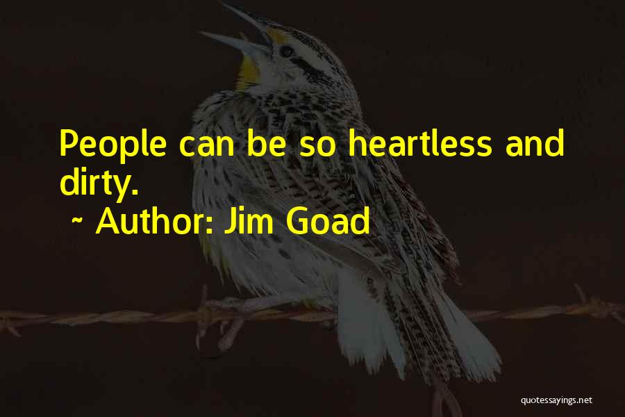 Jim Goad Quotes: People Can Be So Heartless And Dirty.