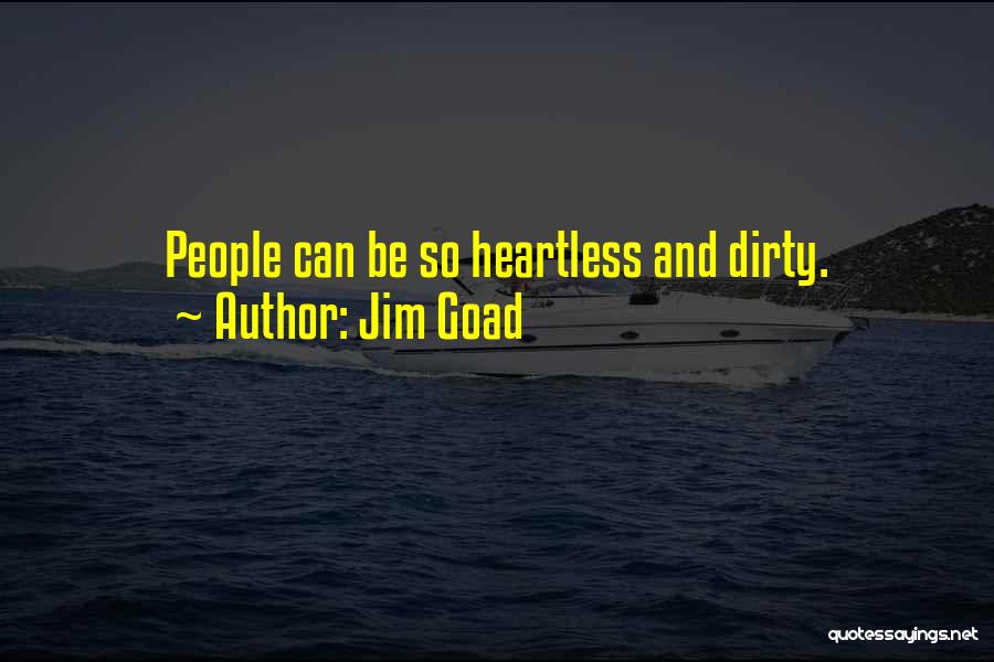 Jim Goad Quotes: People Can Be So Heartless And Dirty.