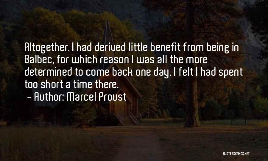 Marcel Proust Quotes: Altogether, I Had Derived Little Benefit From Being In Balbec, For Which Reason I Was All The More Determined To