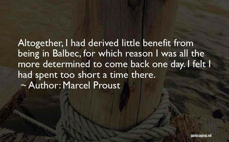 Marcel Proust Quotes: Altogether, I Had Derived Little Benefit From Being In Balbec, For Which Reason I Was All The More Determined To