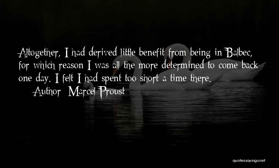 Marcel Proust Quotes: Altogether, I Had Derived Little Benefit From Being In Balbec, For Which Reason I Was All The More Determined To