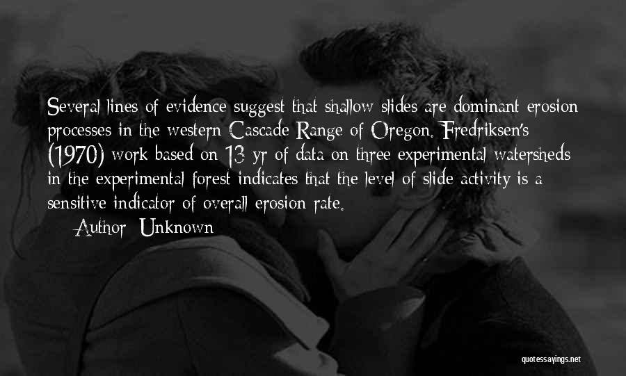 Unknown Quotes: Several Lines Of Evidence Suggest That Shallow Slides Are Dominant Erosion Processes In The Western Cascade Range Of Oregon. Fredriksen's