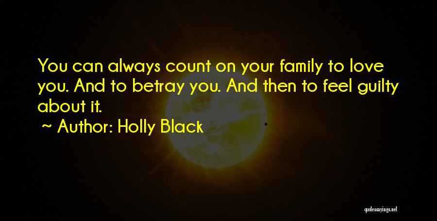 Holly Black Quotes: You Can Always Count On Your Family To Love You. And To Betray You. And Then To Feel Guilty About