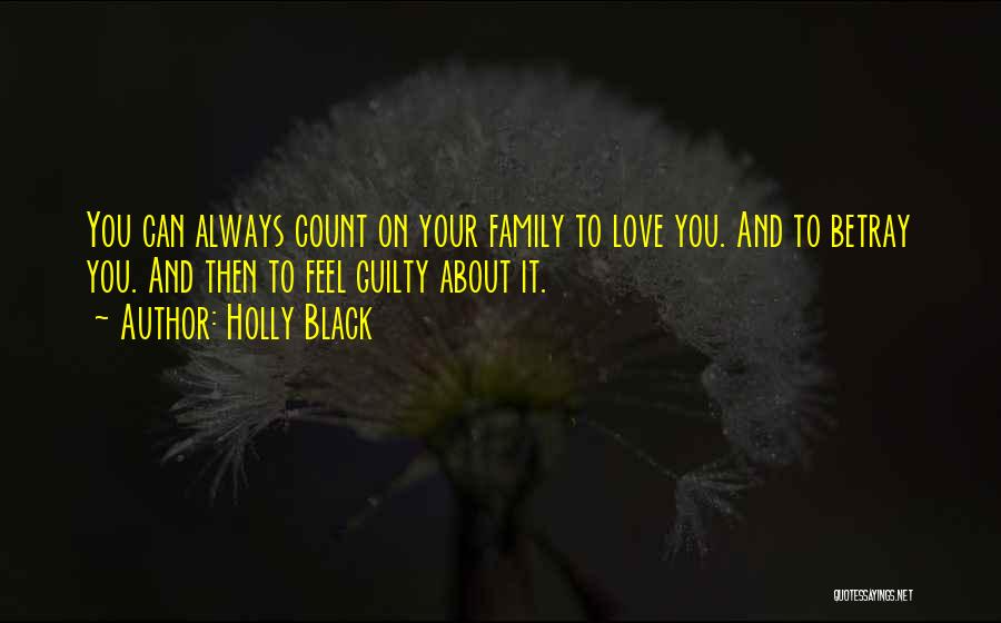 Holly Black Quotes: You Can Always Count On Your Family To Love You. And To Betray You. And Then To Feel Guilty About
