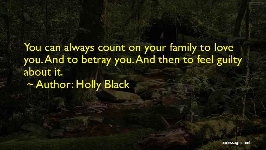 Holly Black Quotes: You Can Always Count On Your Family To Love You. And To Betray You. And Then To Feel Guilty About