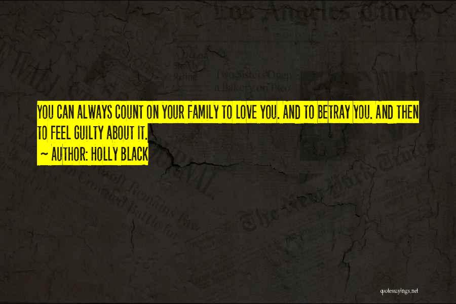 Holly Black Quotes: You Can Always Count On Your Family To Love You. And To Betray You. And Then To Feel Guilty About
