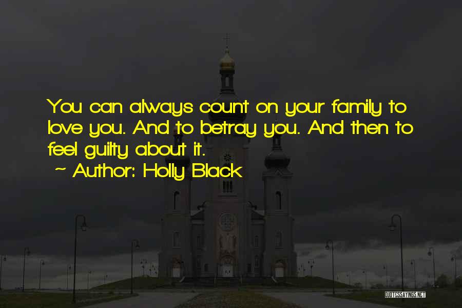 Holly Black Quotes: You Can Always Count On Your Family To Love You. And To Betray You. And Then To Feel Guilty About