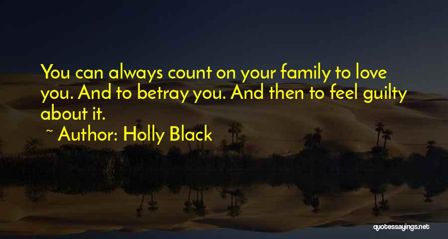 Holly Black Quotes: You Can Always Count On Your Family To Love You. And To Betray You. And Then To Feel Guilty About