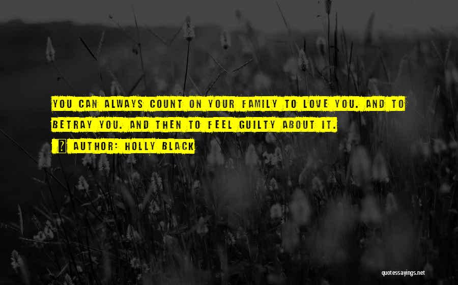 Holly Black Quotes: You Can Always Count On Your Family To Love You. And To Betray You. And Then To Feel Guilty About