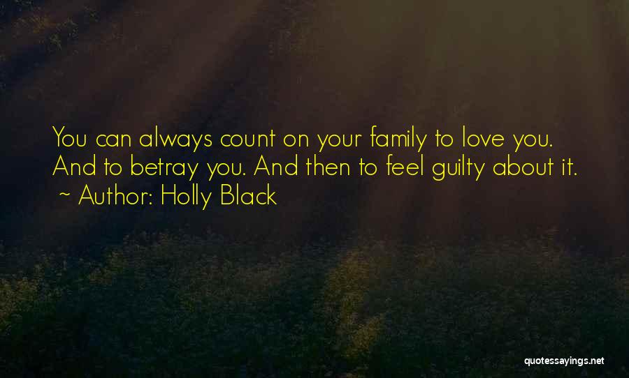 Holly Black Quotes: You Can Always Count On Your Family To Love You. And To Betray You. And Then To Feel Guilty About
