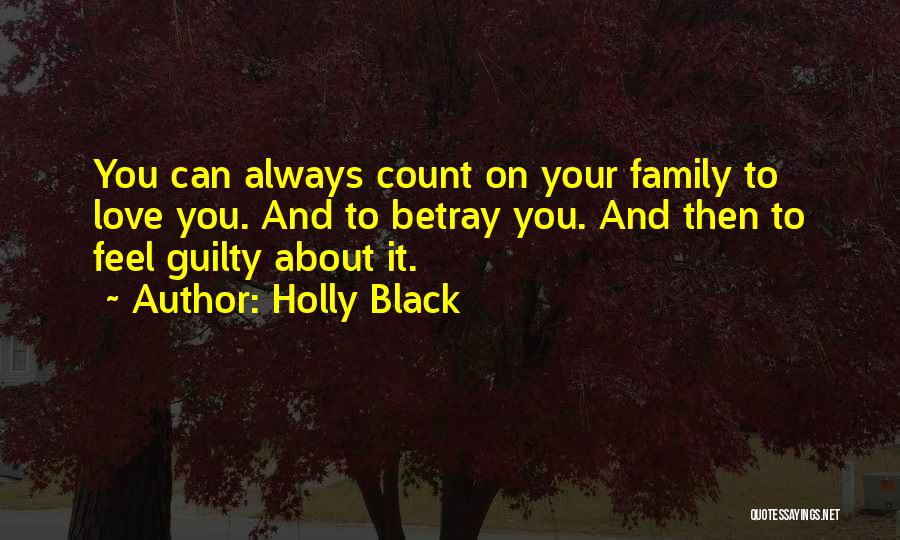 Holly Black Quotes: You Can Always Count On Your Family To Love You. And To Betray You. And Then To Feel Guilty About